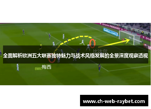 全面解析欧洲五大联赛独特魅力与战术风格发展的全景深度观察透视