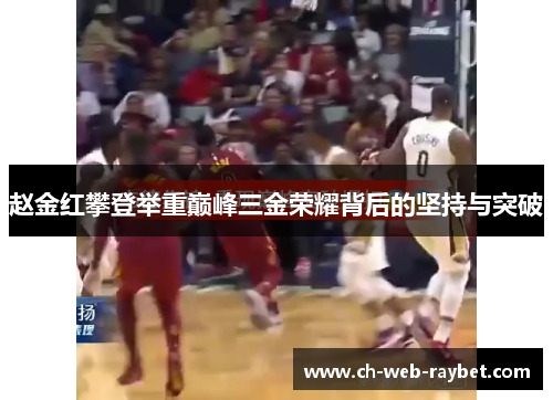 赵金红攀登举重巅峰三金荣耀背后的坚持与突破 赵金红攀登举重巅峰三金荣耀背后的坚持与突破