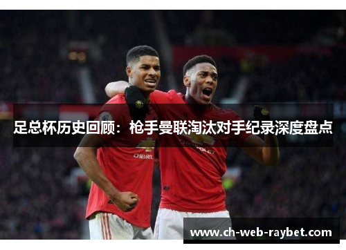 足总杯历史回顾:枪手曼联淘汰对手纪录深度盘点 足总杯历史回顾:枪手曼联淘汰对手纪录深度盘点