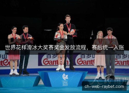 世界花样滑冰大奖赛奖金发放流程，赛后统一入账